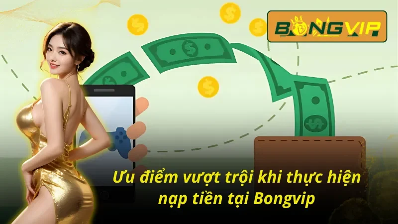 Ưu điểm trong cách nạp tiền Bongvip
