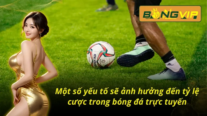 Các yếu tố có thể ảnh hưởng đến kèo Châu Âu tại nhà cái Bongvip 
