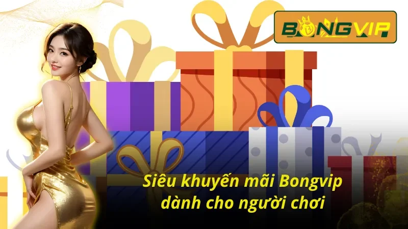 Hàng loạt chương trình siêu khuyến mãi tại Bongvip